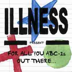 Illness - For All You Abc 1's Out There