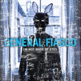 General Fiasco - I'm Not Made Of Eyes