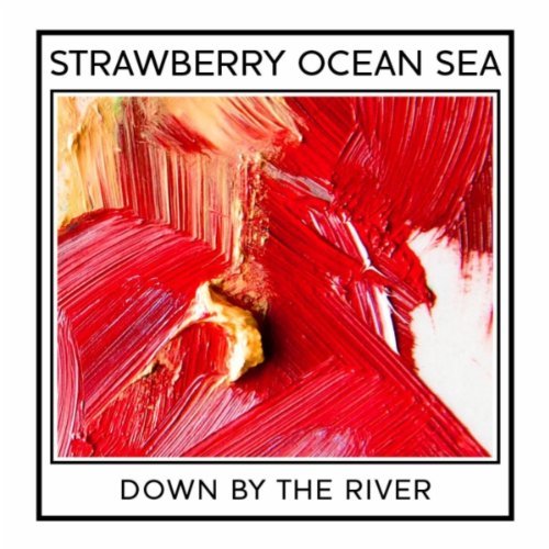Strawberry Ocean Sea - Down By The River