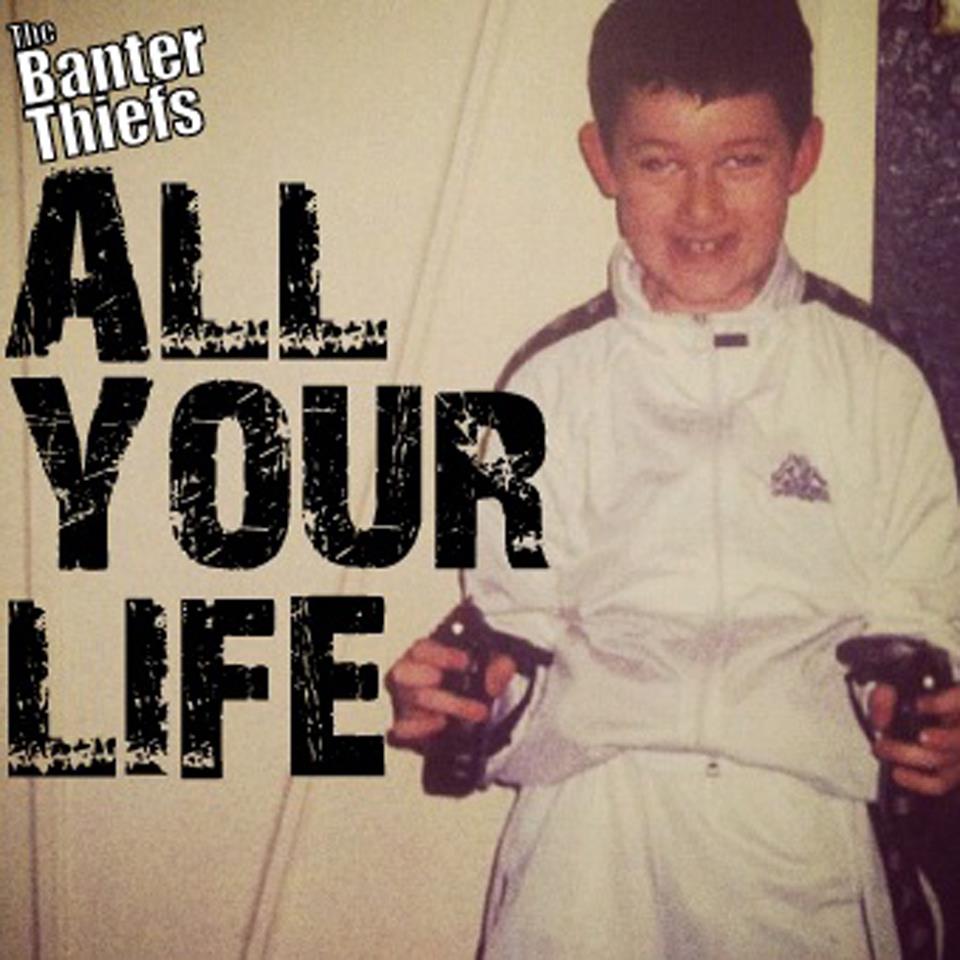 The Banter Thiefs - All Your Life