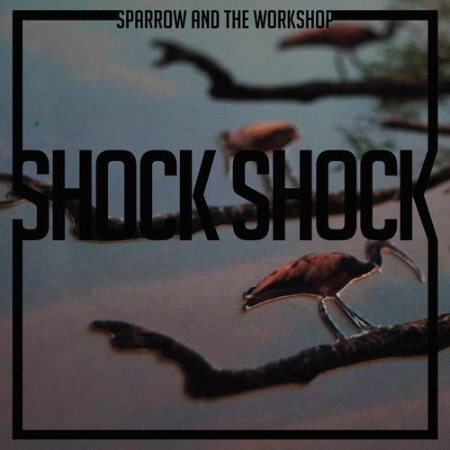 Sparrow & The Workshop - Shock Shock