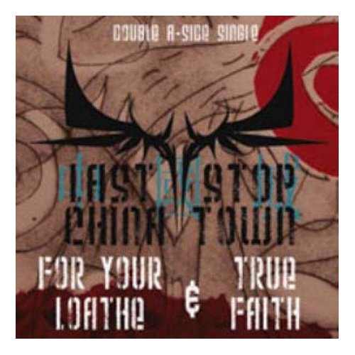 Last stop china town - For your loathe & True faith double a-side single