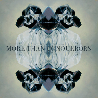 More Than Conquerors - Everything I've Learnt